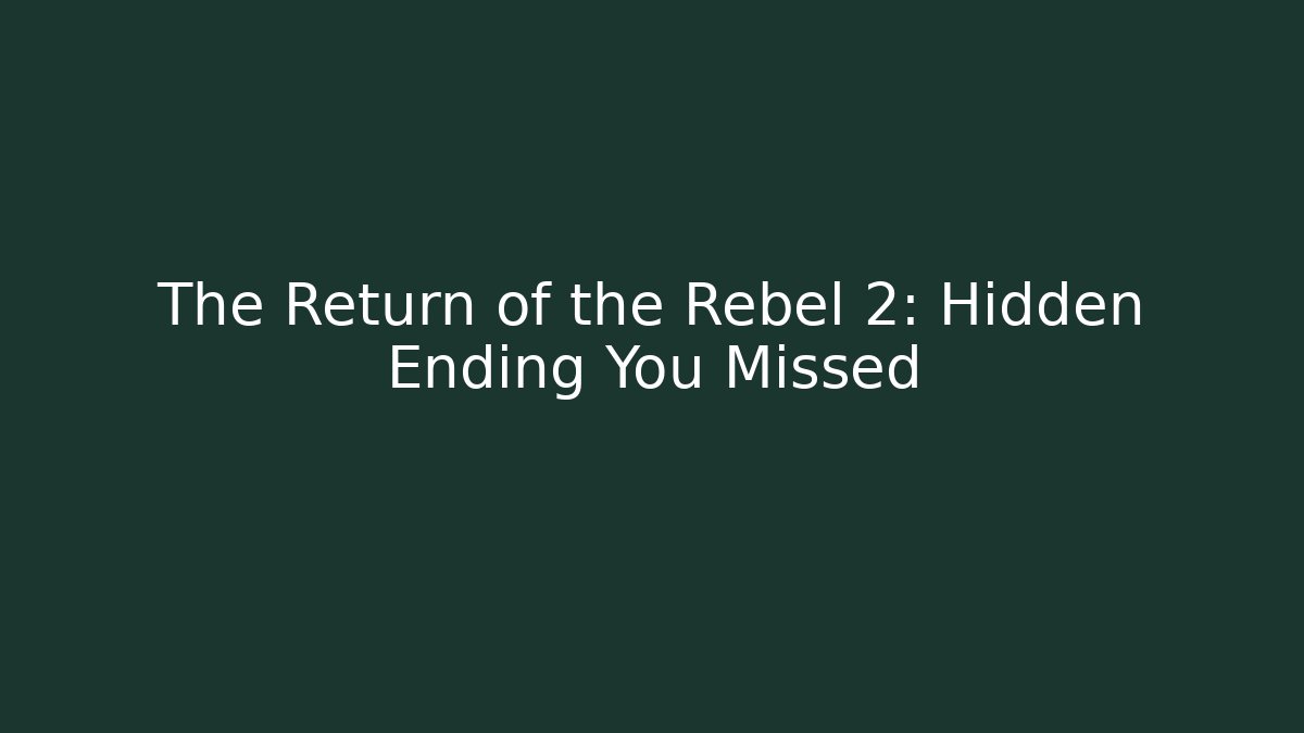 The Return of the Rebel 2: Hidden Ending You Missed