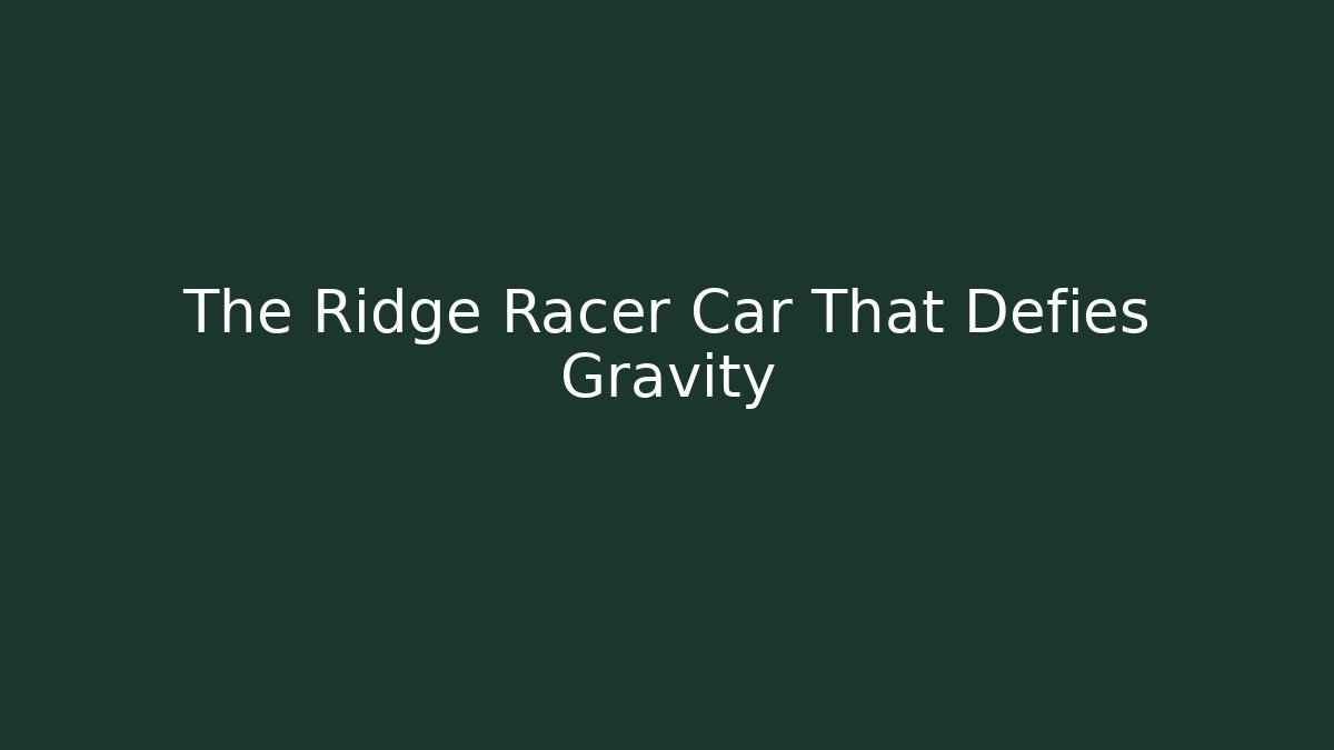 The Ridge Racer Car That Defies Gravity