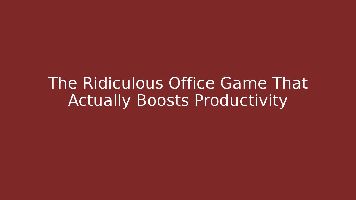 The Ridiculous Office Game That Actually Boosts Productivity