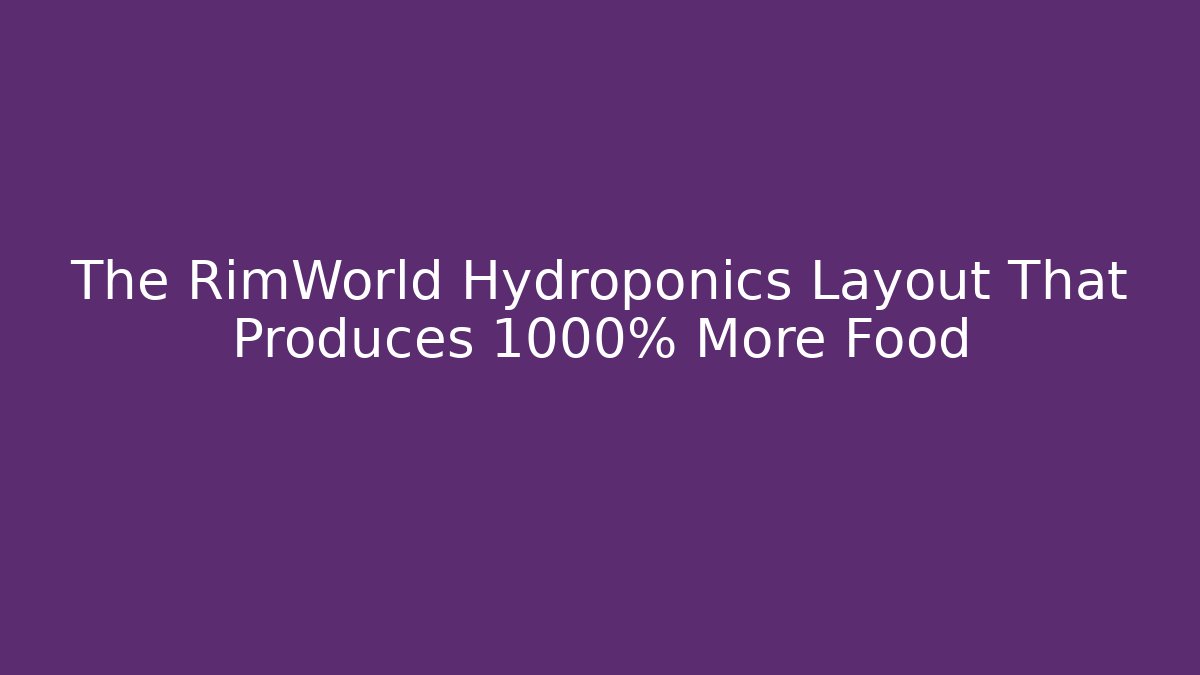 The RimWorld Hydroponics Layout That Produces 1000% More Food