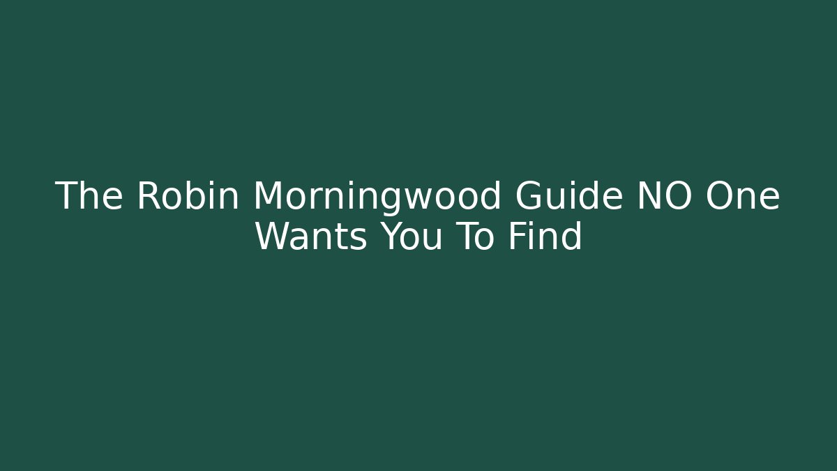 The Robin Morningwood Guide NO One Wants You To Find