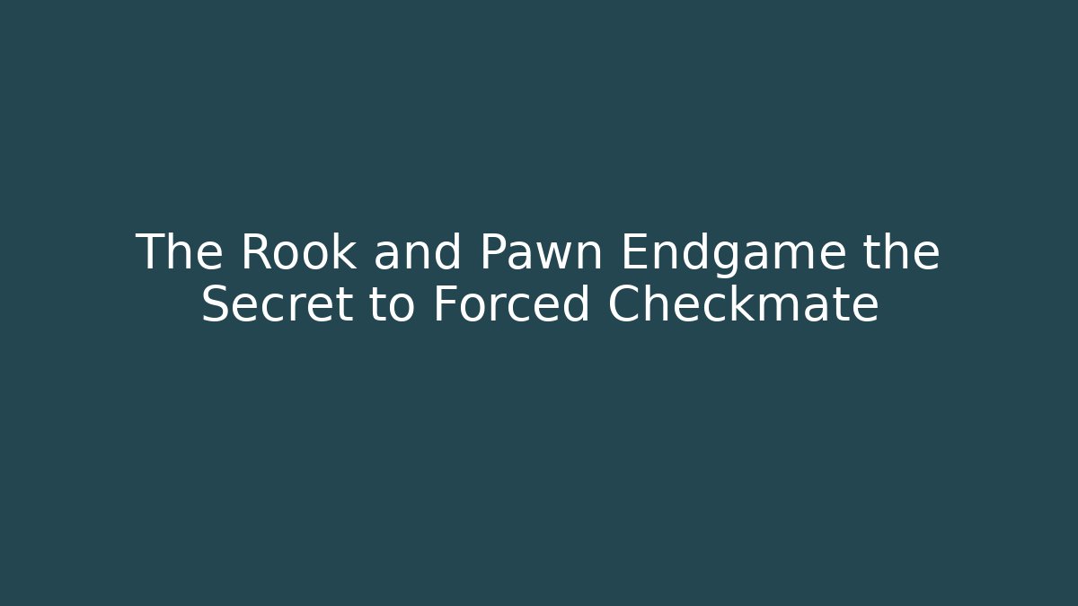 The Rook and Pawn Endgame the Secret to Forced Checkmate