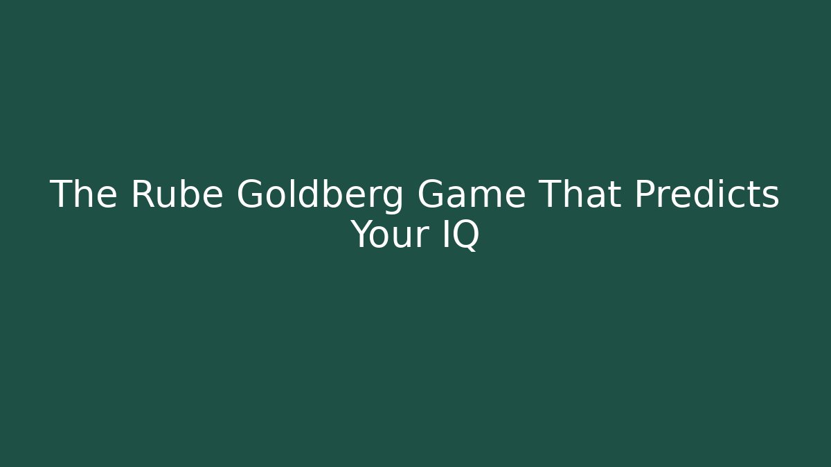 The Rube Goldberg Game That Predicts Your IQ