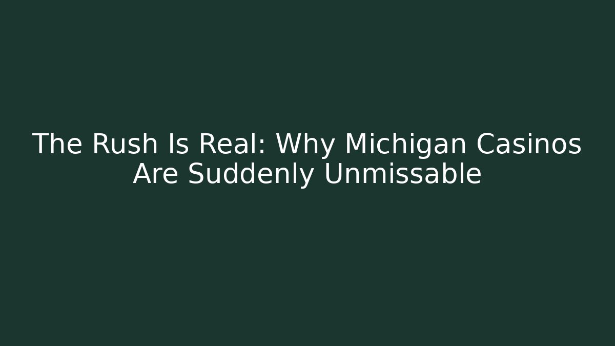 The Rush Is Real: Why Michigan Casinos Are Suddenly Unmissable