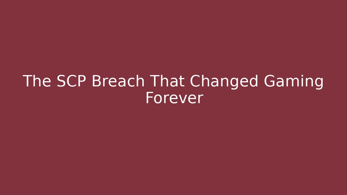 The SCP Breach That Changed Gaming Forever