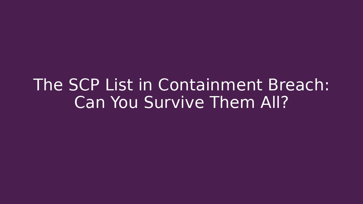 The SCP List in Containment Breach: Can You Survive Them All?