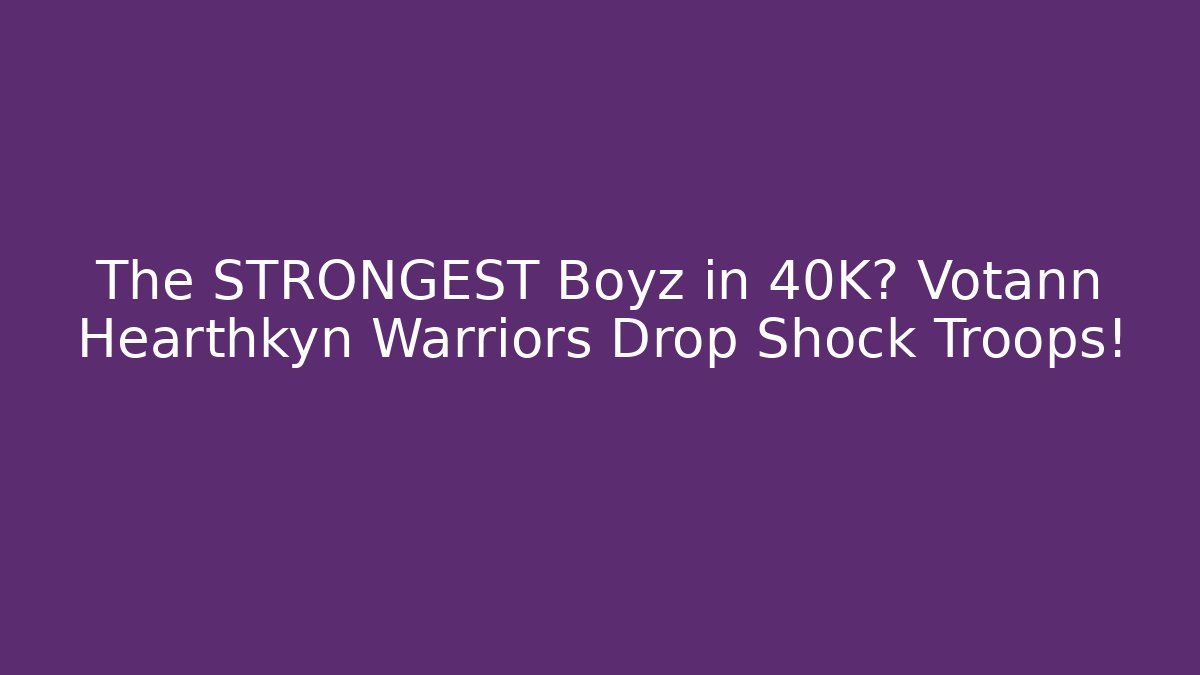 The STRONGEST Boyz in 40K? Votann Hearthkyn Warriors Drop Shock Troops！