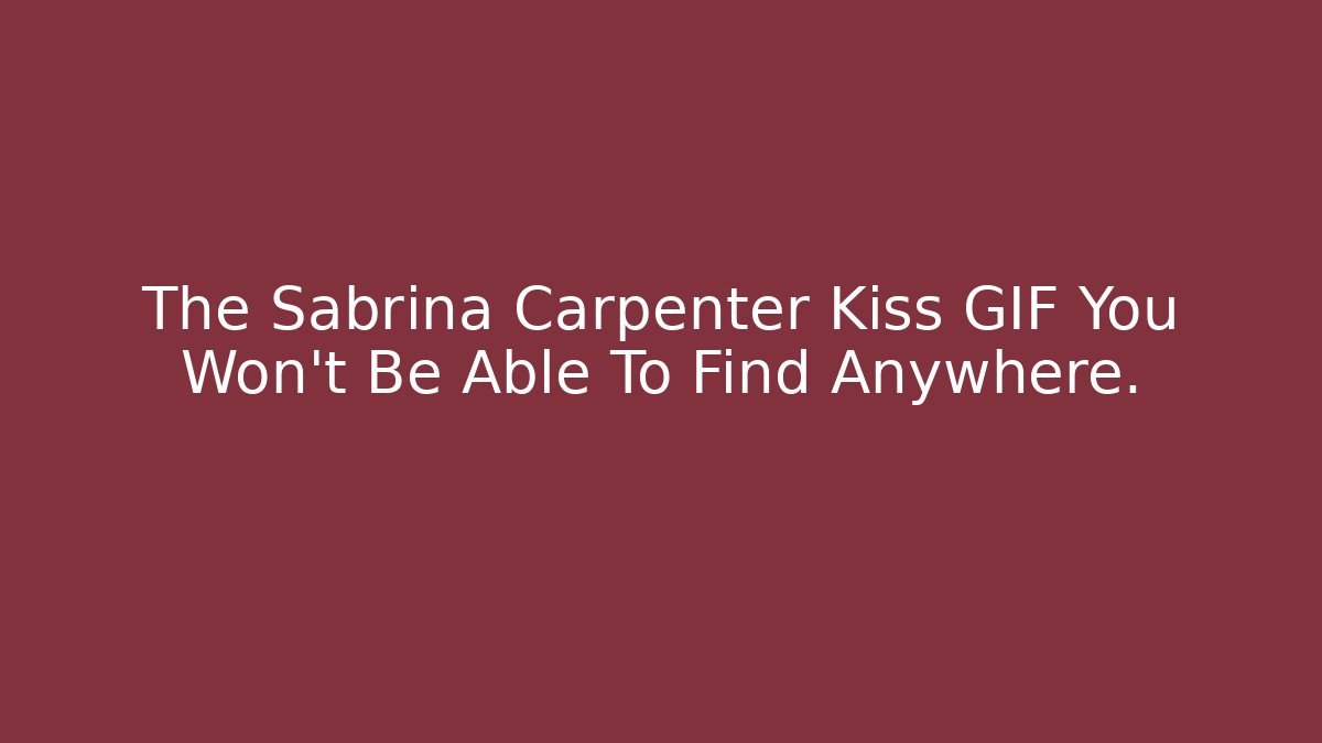 The Sabrina Carpenter Kiss GIF You Won't Be Able To Find Anywhere.
