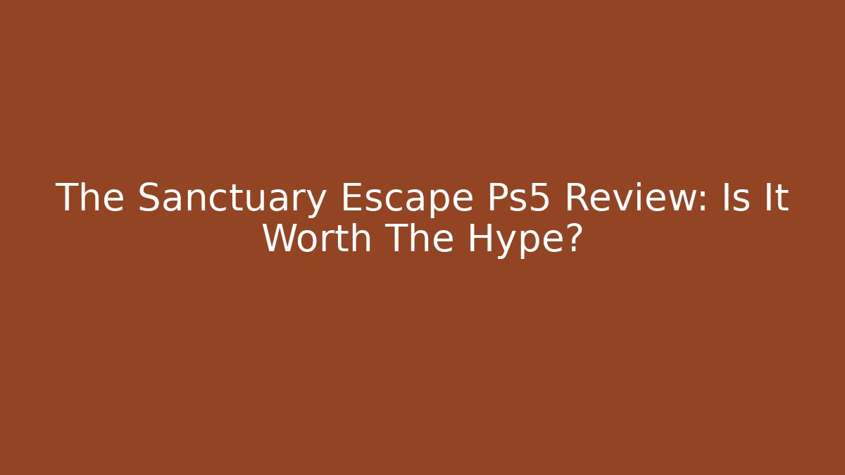 The Sanctuary Escape Ps5 Review: Is It Worth The Hype?
