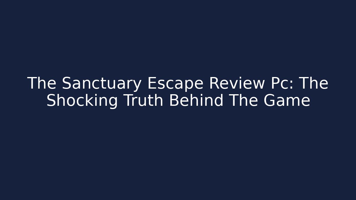 The Sanctuary Escape Review Pc: The Shocking Truth Behind The Game