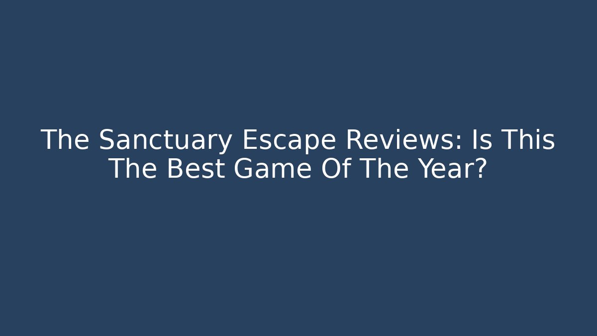 The Sanctuary Escape Reviews: Is This The Best Game Of The Year?