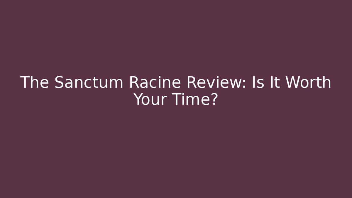 The Sanctum Racine Review: Is It Worth Your Time?