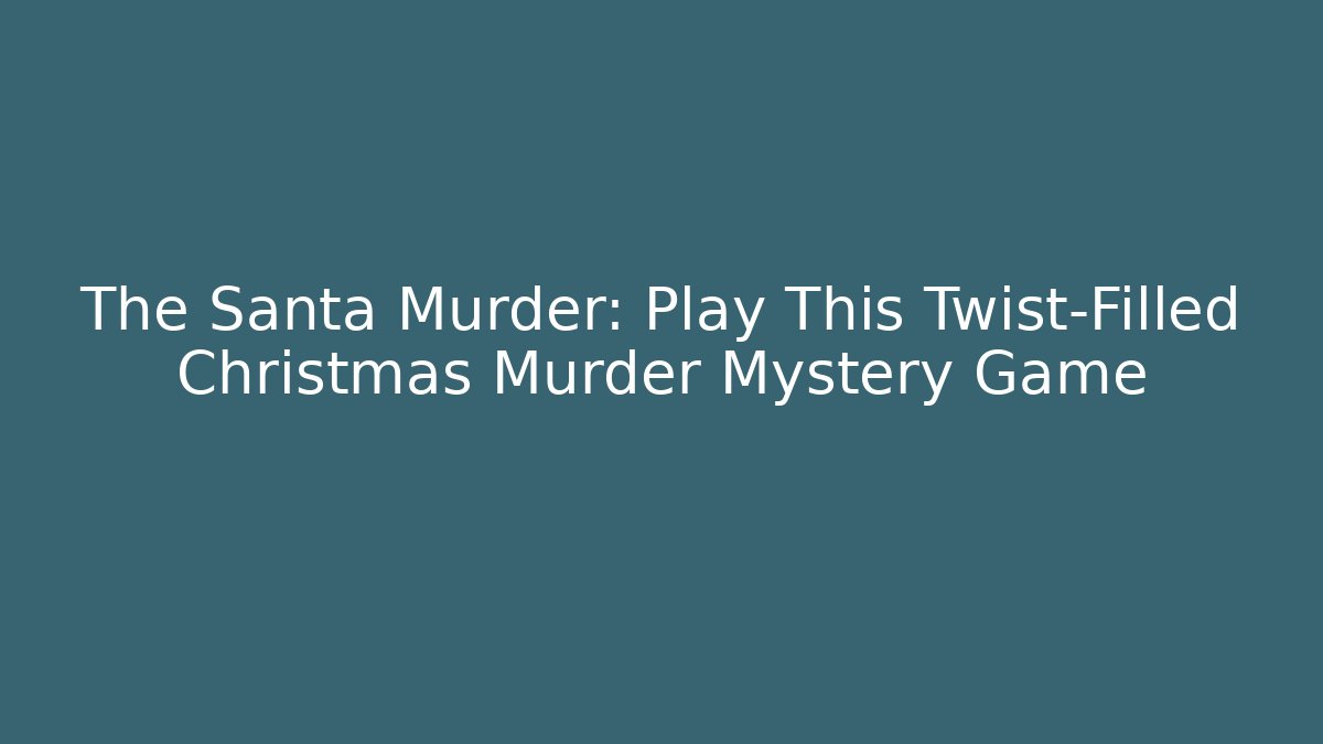 The Santa Murder: Play This Twist-Filled Christmas Murder Mystery Game