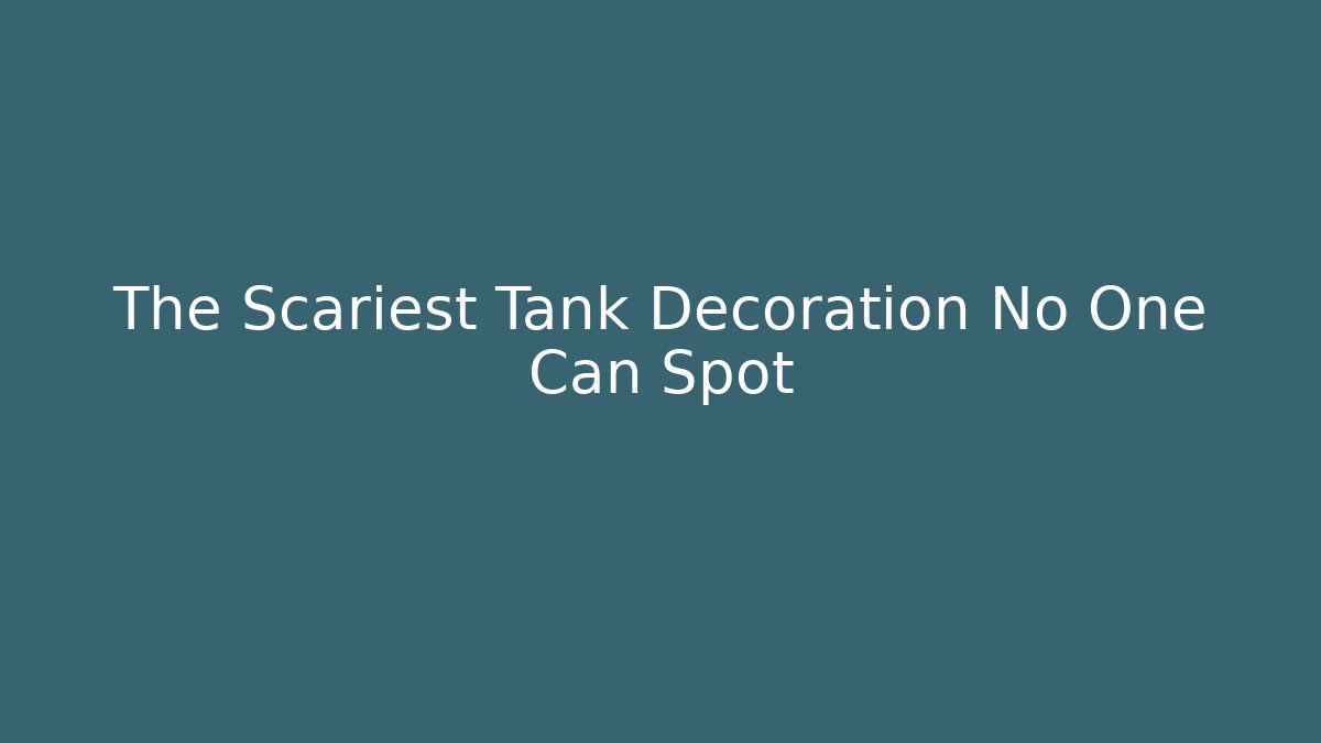 The Scariest Tank Decoration No One Can Spot - The Family Holidays