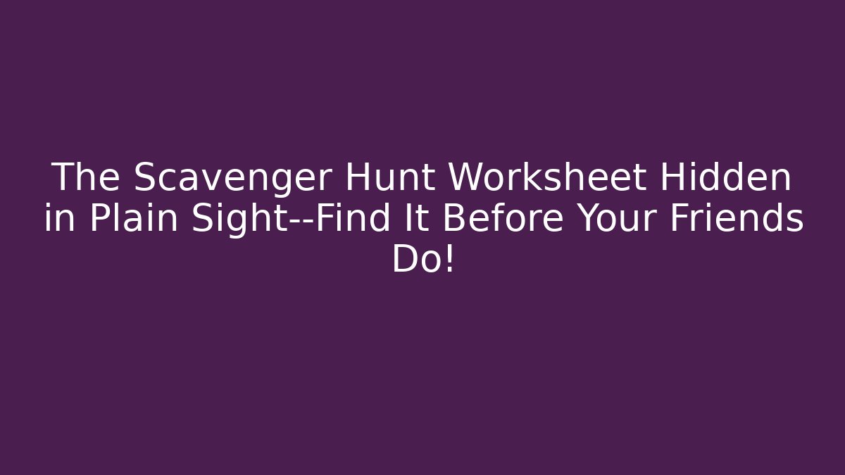 The Scavenger Hunt Worksheet Hidden in Plain Sight—Find It Before Your Friends Do!