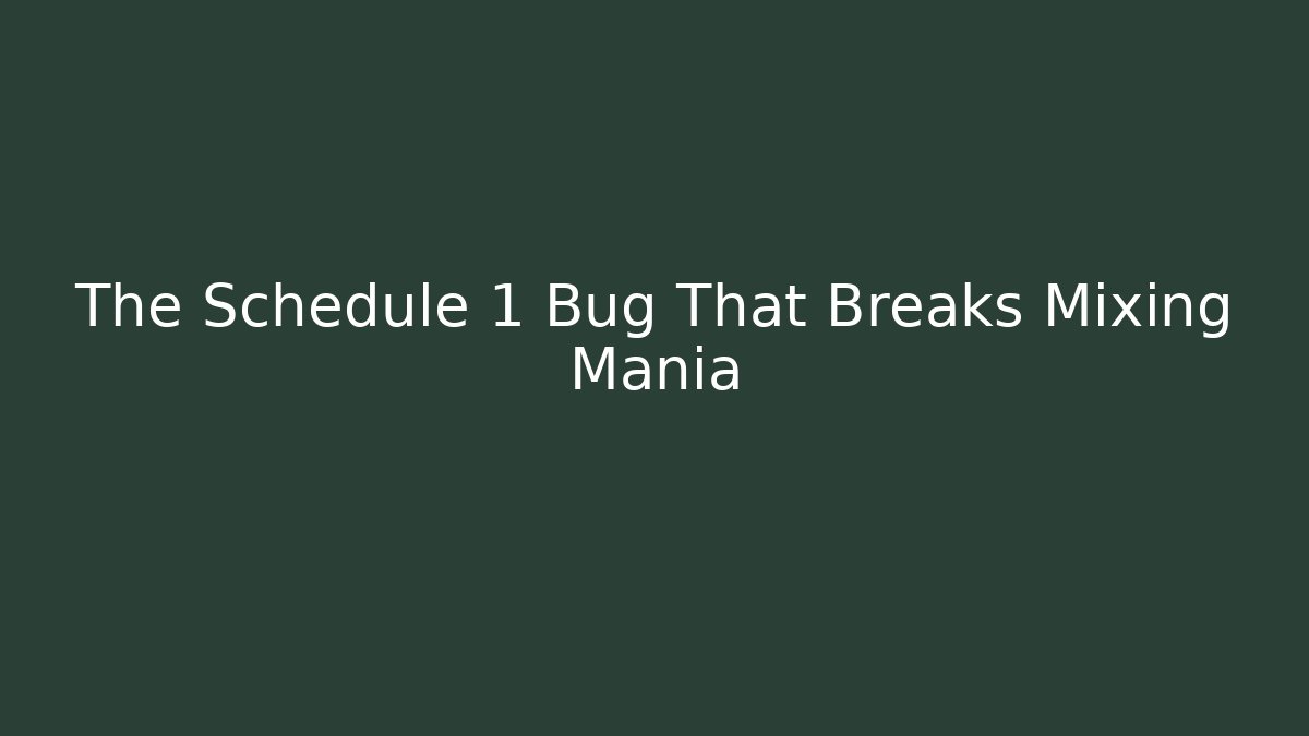 The Schedule 1 Bug That Breaks Mixing Mania