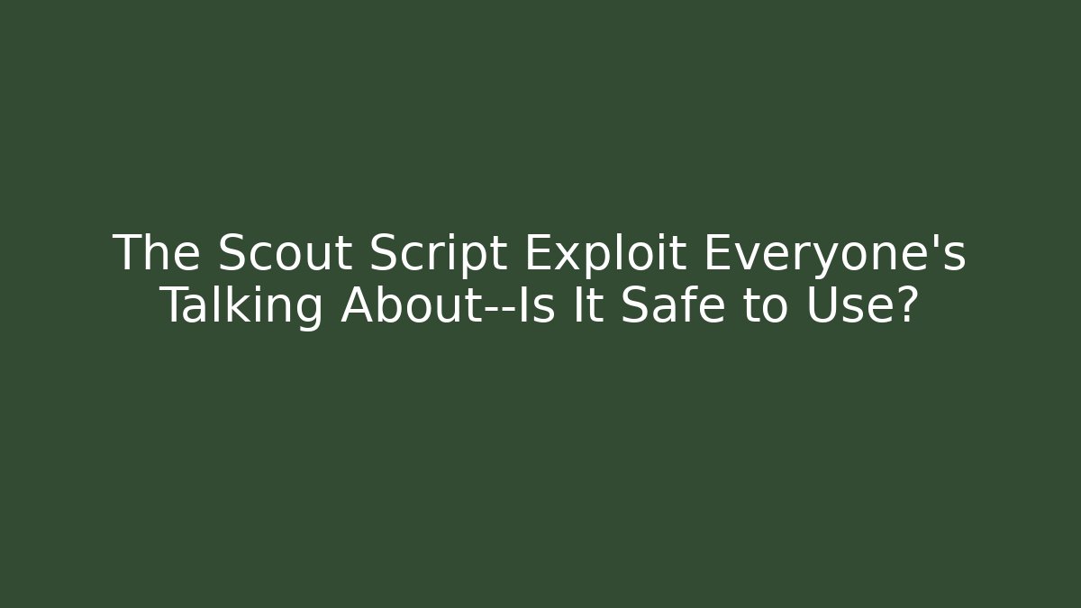 The Scout Script Exploit Everyone's Talking About—Is It Safe to Use?