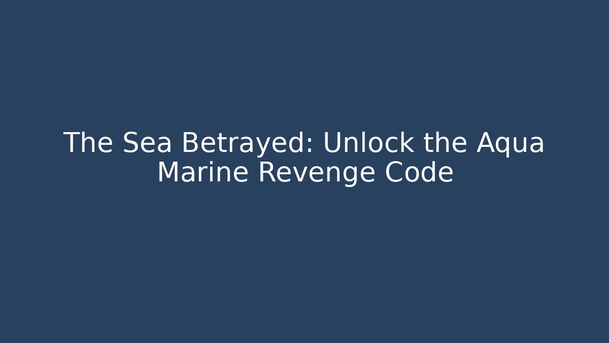 The Sea Betrayed: Unlock the Aqua Marine Revenge Code