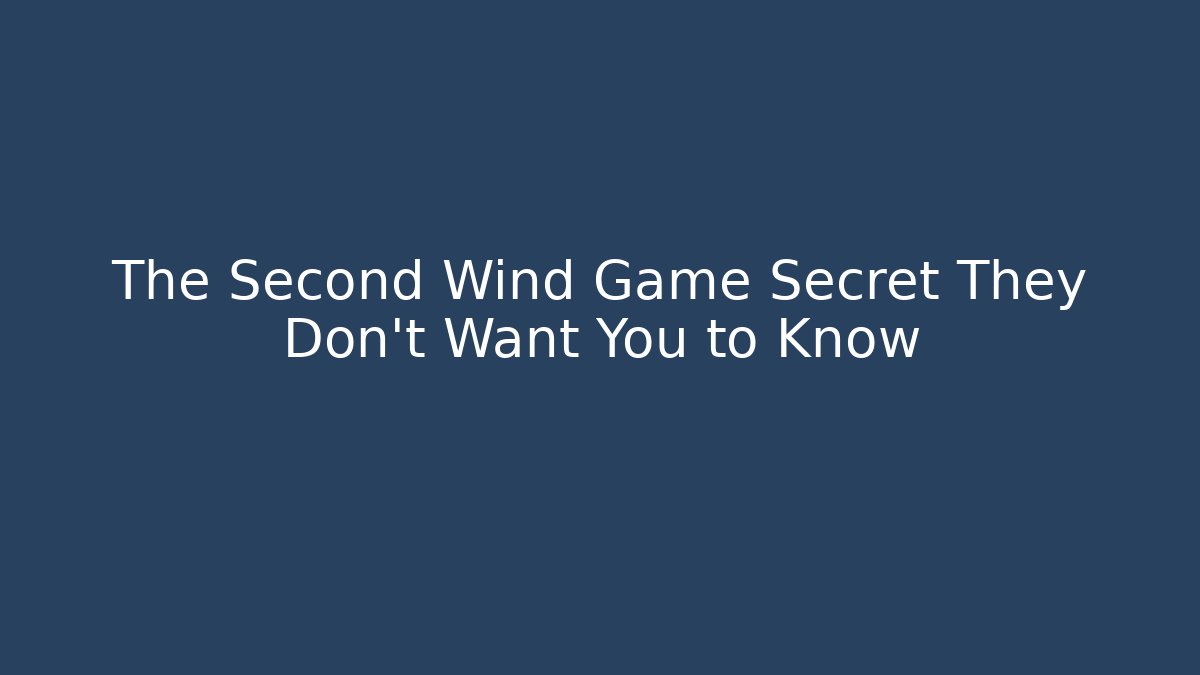 The Second Wind Game Secret They Don’t Want You to Know