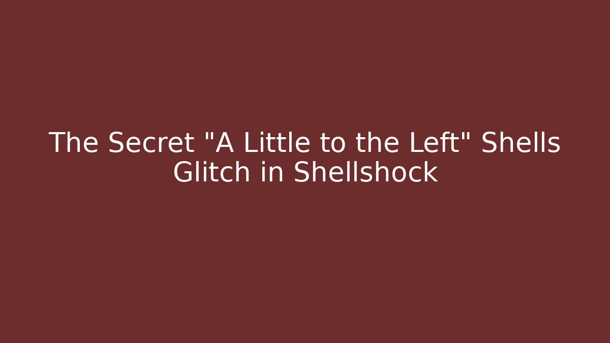 The Secret "A Little to the Left" Shells Glitch in Shellshock