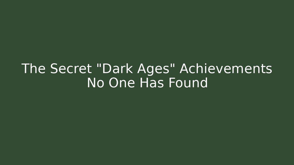 The Secret "Dark Ages" Achievements No One Has Found