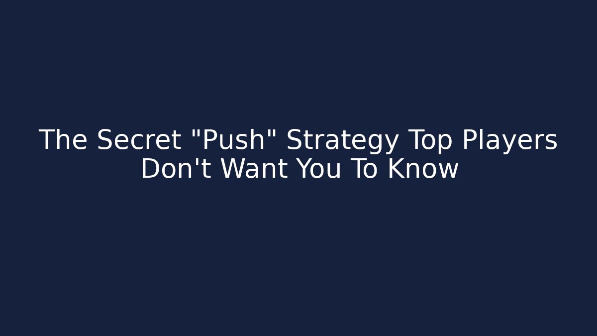 The Secret "Push" Strategy Top Players Don’t Want You To Know