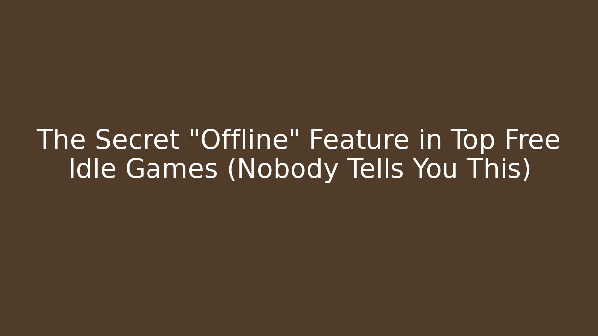 The Secret “Offline” Feature in Top Free Idle Games (Nobody Tells You This)