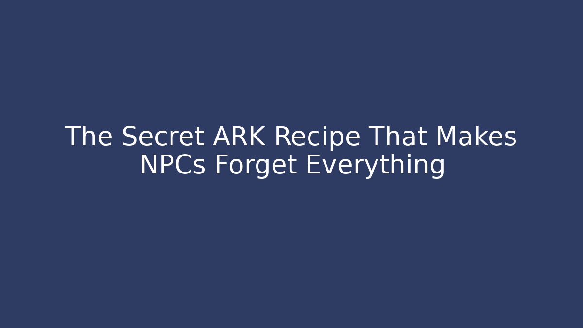 The Secret ARK Recipe That Makes NPCs Forget Everything