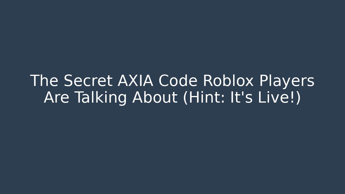 The Secret AXIA Code Roblox Players Are Talking About (Hint: It's Live!) - The Family Holidays