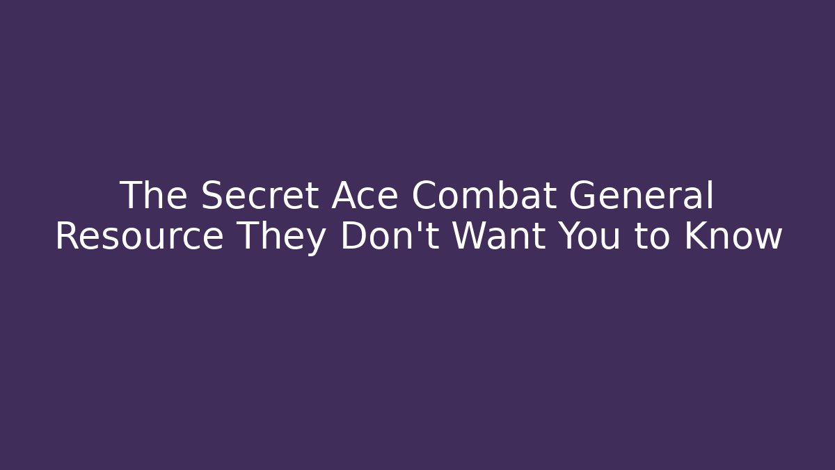 The Secret Ace Combat General Resource They Don't Want You to Know