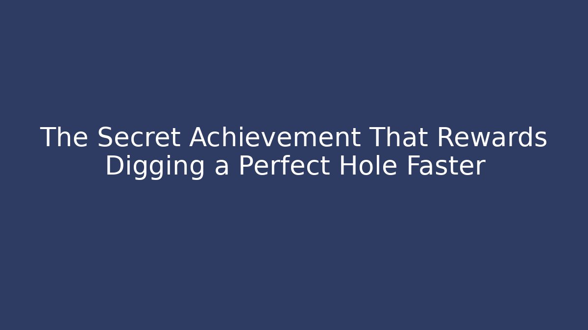 The Secret Achievement That Rewards Digging a Perfect Hole Faster
