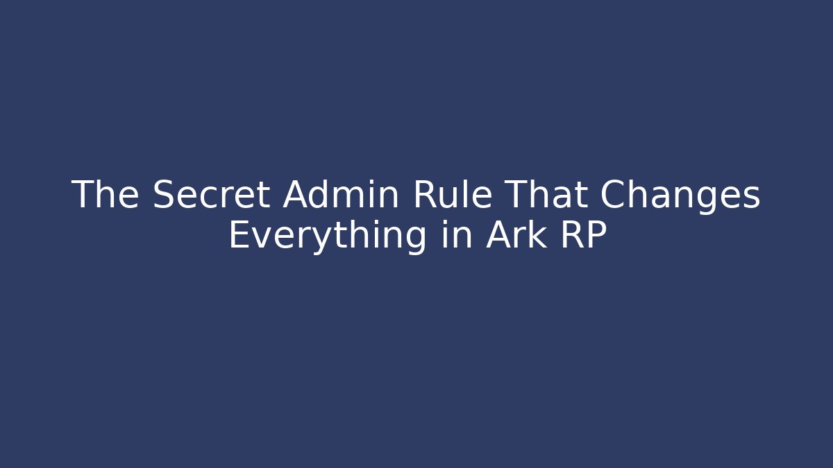 The Secret Admin Rule That Changes Everything in Ark RP