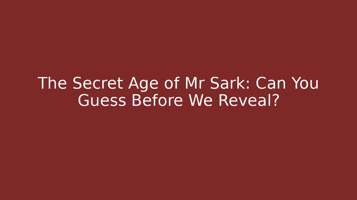 The Secret Age of Mr Sark: Can You Guess Before We Reveal?