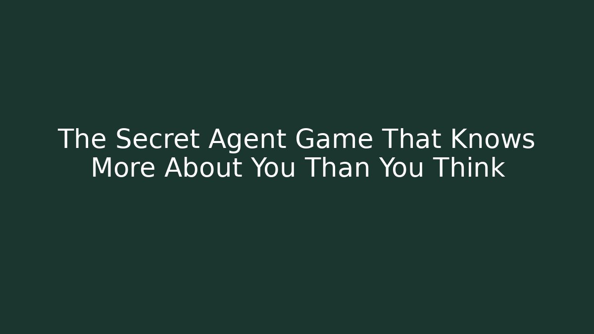 The Secret Agent Game That Knows More About You Than You Think