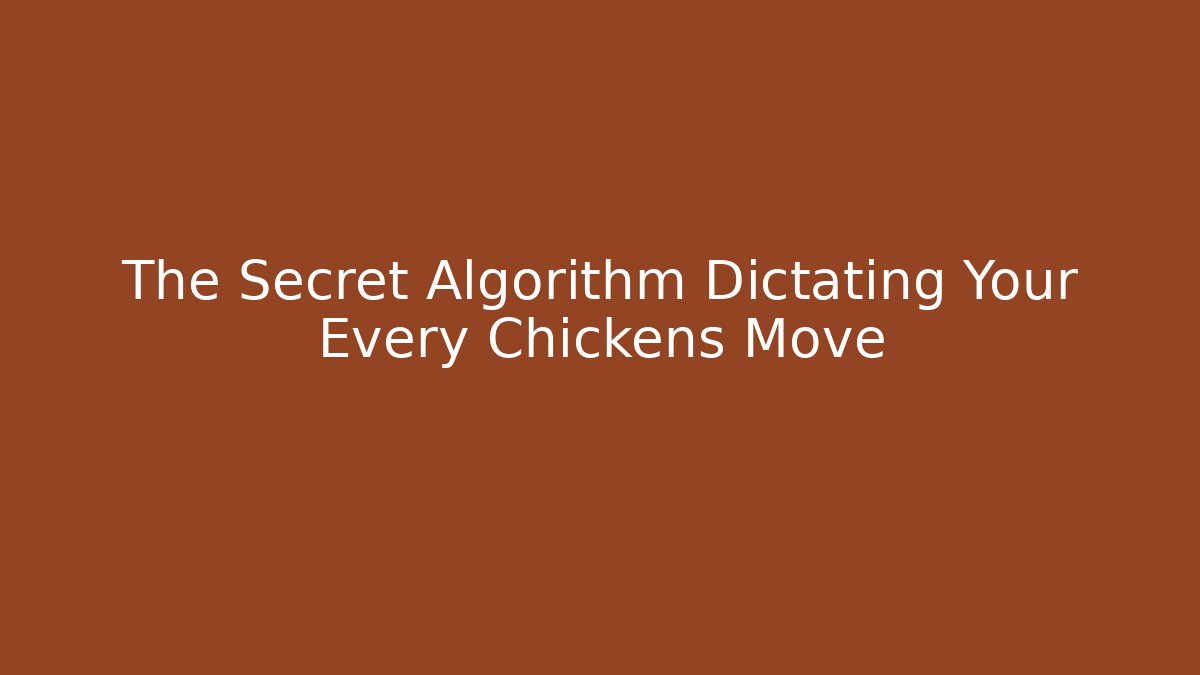 The Secret Algorithm Dictating Your Every Chickens Move
