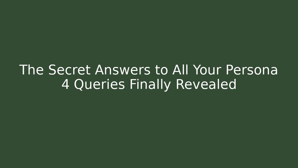 The Secret Answers to All Your Persona 4 Queries Finally Revealed