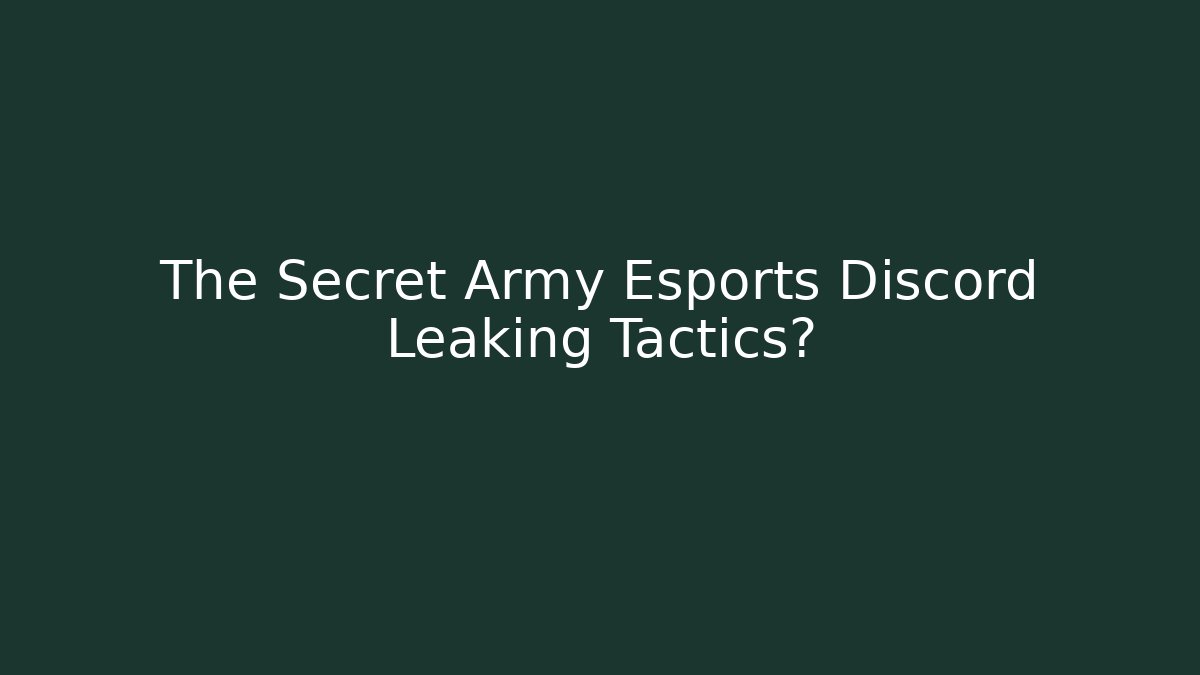 The Secret Army Esports Discord Leaking Tactics?
