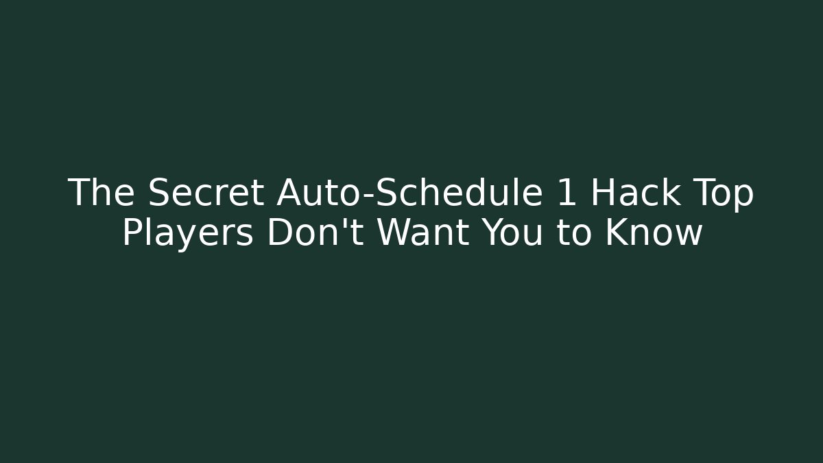 The Secret Auto-Schedule 1 Hack Top Players Don’t Want You to Know