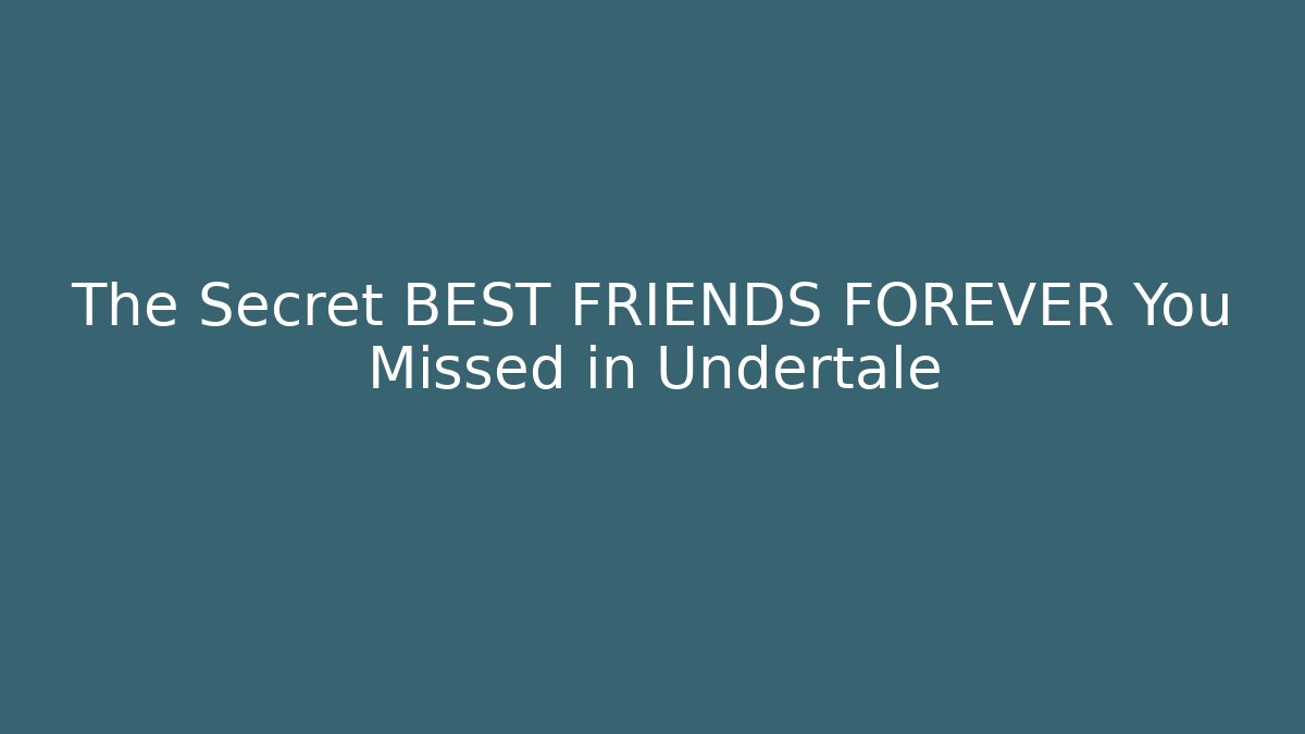 The Secret BEST FRIENDS FOREVER You Missed in Undertale