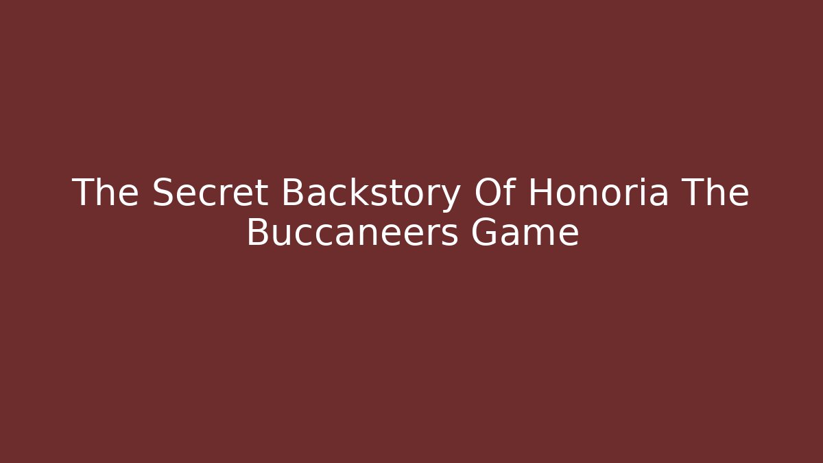 The Secret Backstory Of Honoria The Buccaneers Game