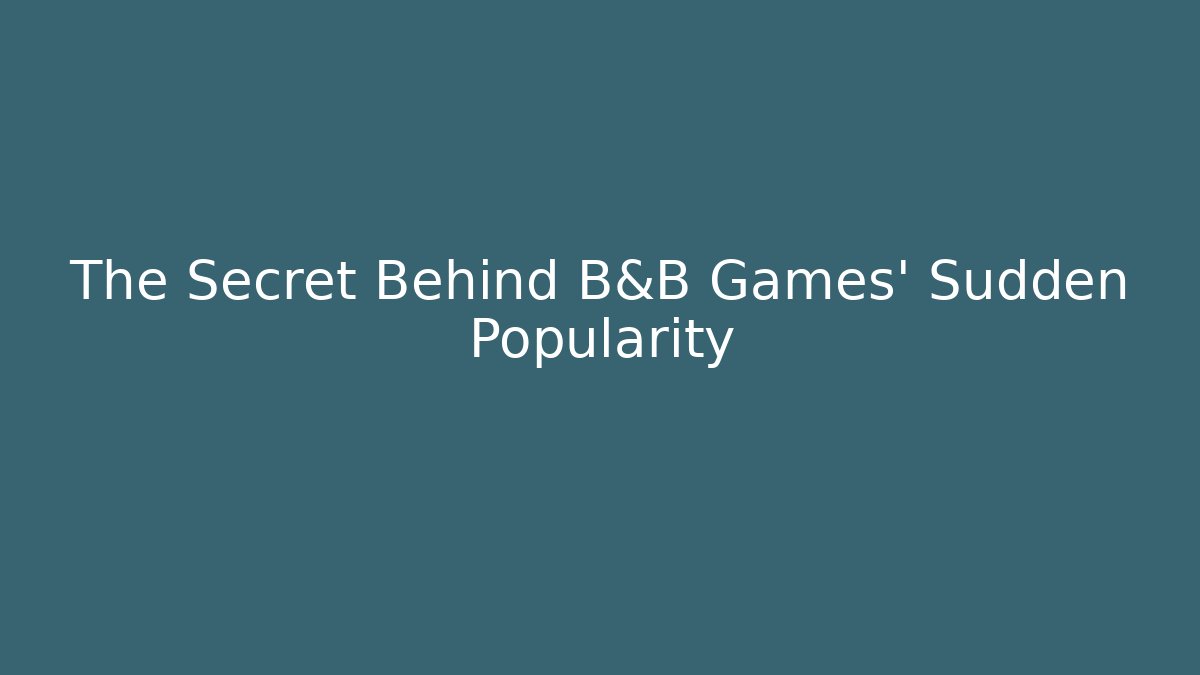 The Secret Behind B&B Games’ Sudden Popularity - The Family Holidays