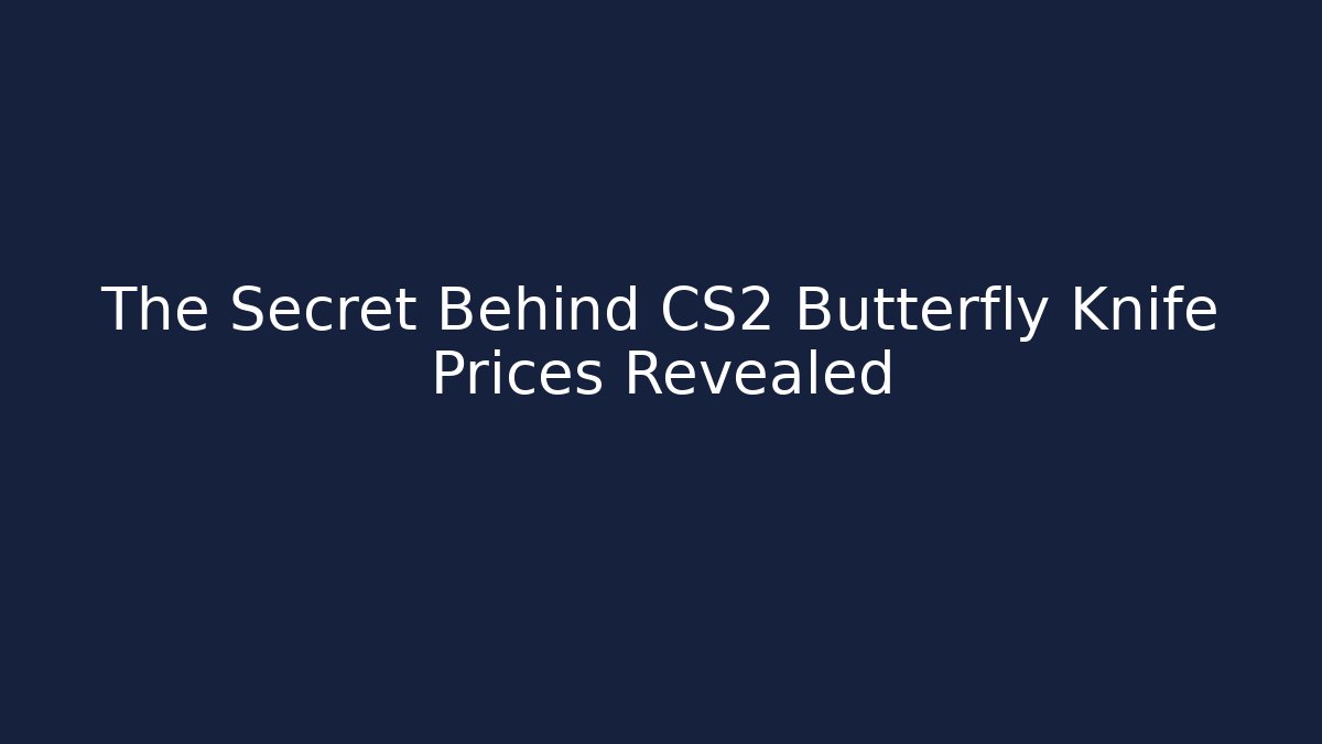 The Secret Behind CS2 Butterfly Knife Prices Revealed