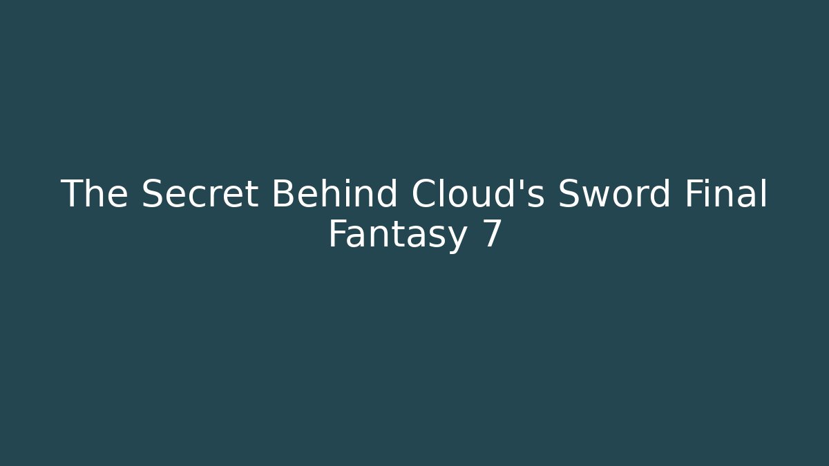 The Secret Behind Cloud's Sword Final Fantasy 7 - The Family Holidays