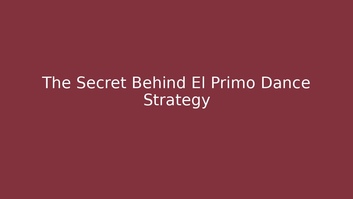The Secret Behind El Primo Dance Strategy - The Family Holidays