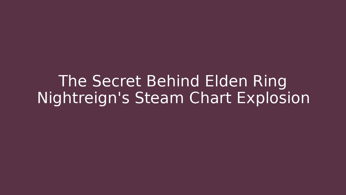 The Secret Behind Elden Ring Nightreign's Steam Chart Explosion - The Family Holidays