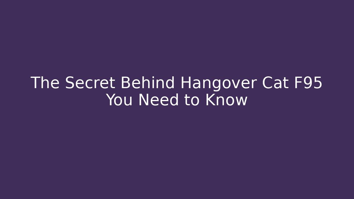 The Secret Behind Hangover Cat F95 You Need to Know