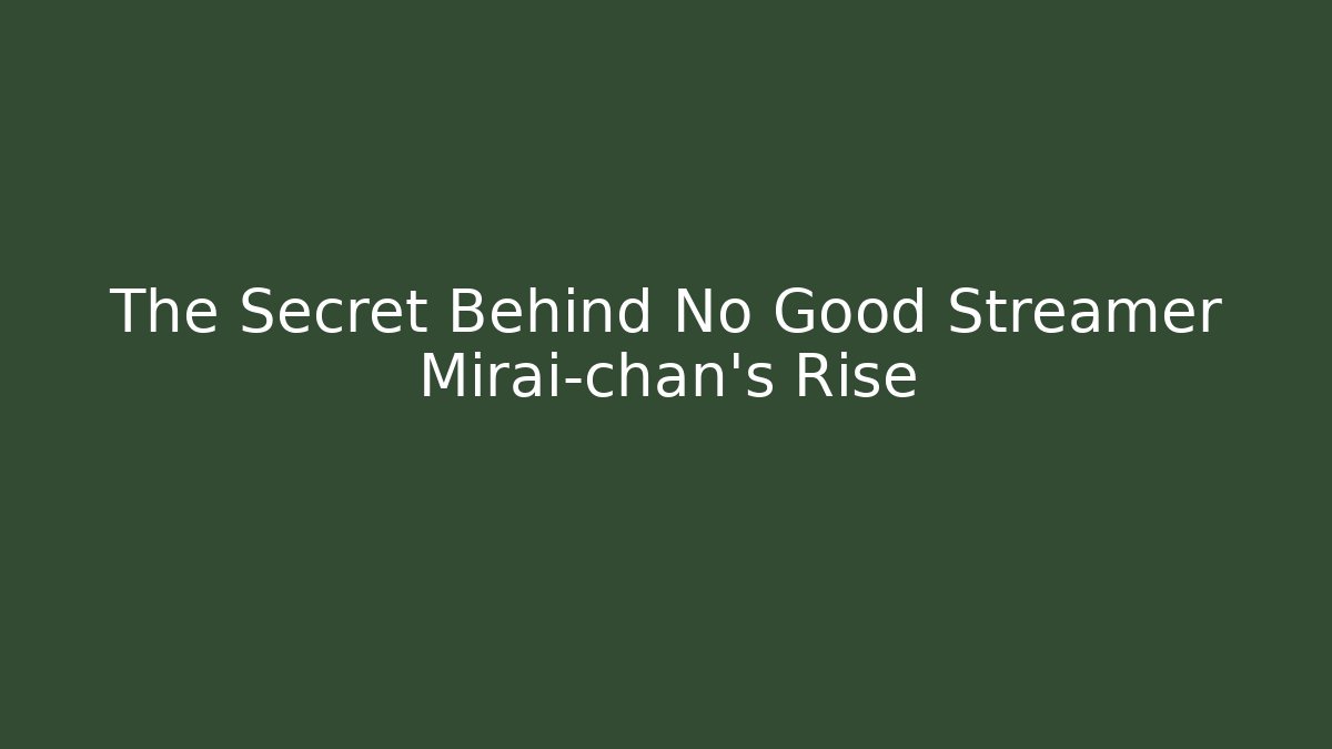 The Secret Behind No Good Streamer Mirai-chan’s Rise