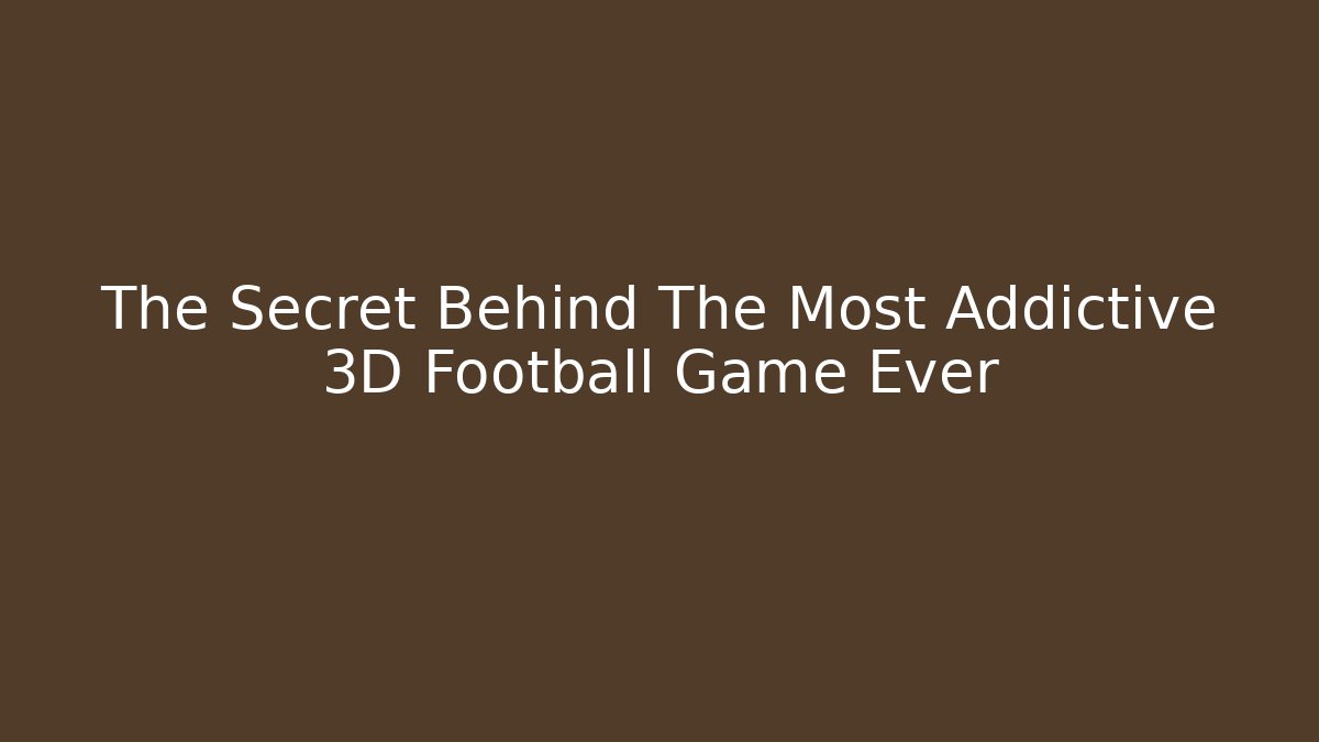 The Secret Behind The Most Addictive 3D Football Game Ever