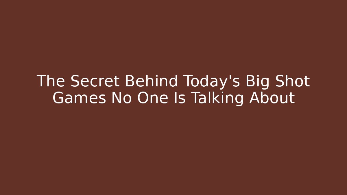The Secret Behind Today’s Big Shot Games No One Is Talking About