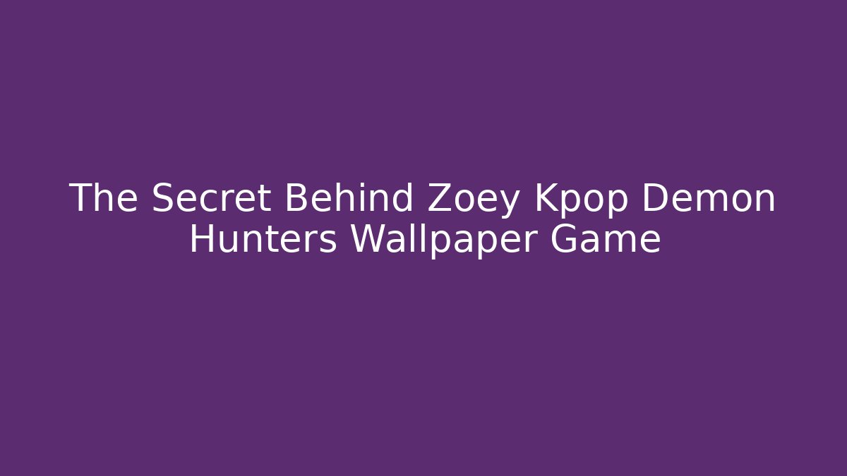 The Secret Behind Zoey Kpop Demon Hunters Wallpaper Game